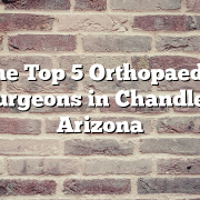 The Top 5 Orthopaedic Surgeons in Chandler, Arizona