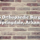 Top 5 Orthopaedic Surgeons in Springdale, Arkansas