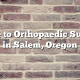 Guide to Orthopaedic Surgery in Salem, Oregon