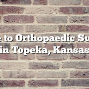 Guide to Orthopaedic Surgery in Topeka, Kansas
