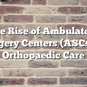 The Rise of Ambulatory Surgery Centers (ASCs) in Orthopaedic Care
