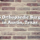 Top 5 Orthopaedic Surgeons in Austin, Texas
