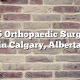 Top 5 Orthopaedic Surgeons in Calgary, Alberta