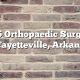 Top 5 Orthopaedic Surgeons in Fayetteville, Arkansas
