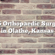 Top 5 Orthopaedic Surgeons in Olathe, Kansas