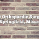 Top 5 Orthopaedic Surgeons in Springfield, Missouri
