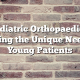 Pediatric Orthopaedics: Meeting the Unique Needs of Young Patients