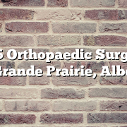 Top 5 Orthopaedic Surgeons in Grande Prairie, Alberta