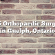 Top 5 Orthopaedic Surgeons in Guelph, Ontario