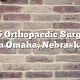Top 5 Orthopaedic Surgeons in Omaha, Nebraska