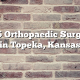 Top 5 Orthopaedic Surgeons in Topeka, Kansas