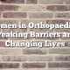 Women in Orthopaedics: Breaking Barriers and Changing Lives