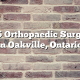 Top 5 Orthopaedic Surgeons in Oakville, Ontario